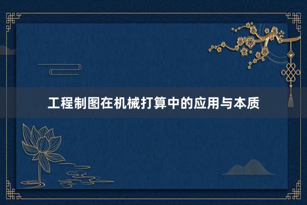 工程制图在机械打算中的应用与本质